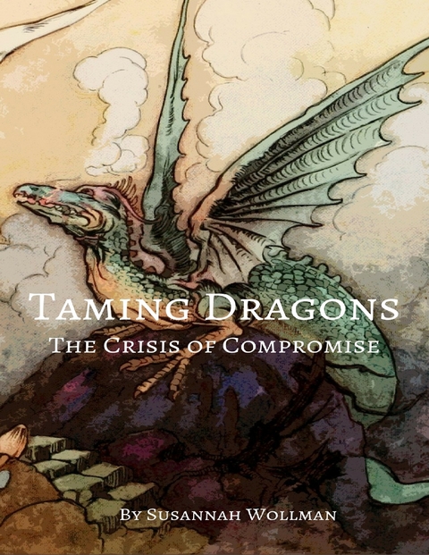 Taming Dragons : The Crisis of Compromise -  Susannah Wollman