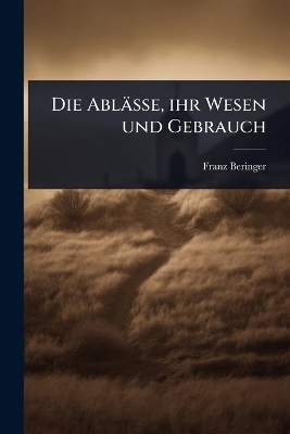 Die Abl&auml;sse, ihr Wesen und Gebrauch - Franz Beringer