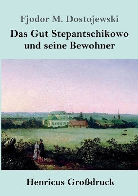 Das Gut Stepantschikowo und seine Bewohner (Gro&szlig;druck) - Fjodor M. Dostojewskij