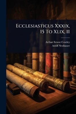 Ecclesiasticus Xxxix, 15 To Xlix, 11 - Arthur Ernest Cowley, Adolf Neubauer