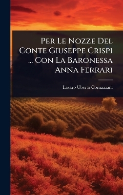 Per Le Nozze Del Conte Giuseppe Crispi ... Con La Baronessa Anna Ferrari - Lazaro Uberto Cornazzani