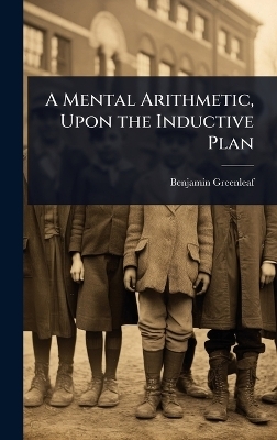 A Mental Arithmetic, Upon the Inductive Plan - Benjamin Greenleaf