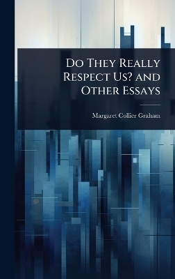 Do They Really Respect Us? and Other Essays - Margaret Collier Graham