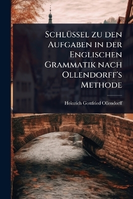 SchlÃ1/4ssel zu den Aufgaben in der Englischen Grammatik nach Ollendorff's Methode