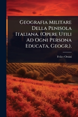 Geografia Militare Della Penisola Italiana. (Opere Utili Ad Ogni Persona Educata, Geogr.).