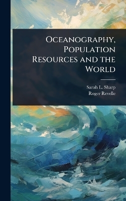 Oceanography, Population Resources and the World - Sarah L 1949- Sharp, Roger Revelle