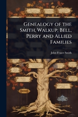 Genealogy of the Smith, Walkup, Bell, Perry and Allied Families