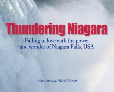 Thundering Niagara - Falling in love with the power and wonder of Niagara Falls, USA - Mark D Donnelly