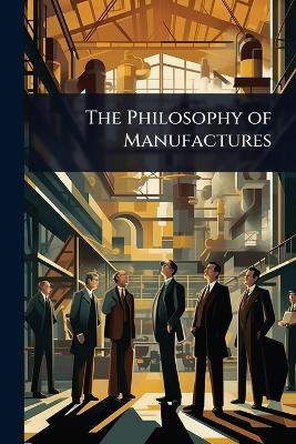 The Philosophy of Manufactures