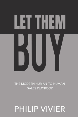Let Them Buy - The Modern Human-To-Human Sales Playbook - Philip Vivier