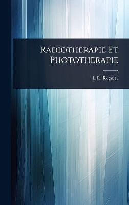 Radiotherapie Et Phototherapie - L R Regnier