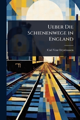 Ueber Die Schienenwege in England - Carl Von Oeynhausen