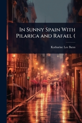 In Sunny Spain With Pilarica and Rafael ( - Katharine Lee Bates