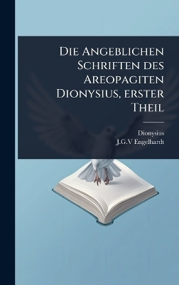 Die Angeblichen Schriften des Areopagiten Dionysius, erster Theil