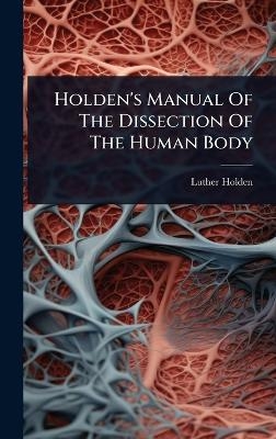 Holden's Manual Of The Dissection Of The Human Body