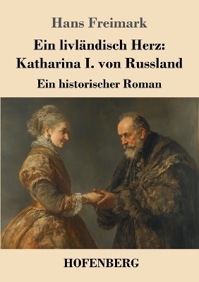 Ein livländisch Herz: Katharina I. von Russland