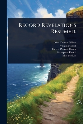 Record Revelations Resumed. - John Thomas Gilbert, William Monsell, Francis Plunkett Dunne