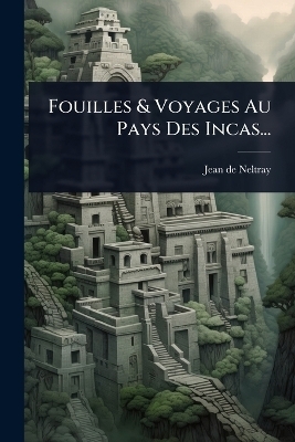 Fouilles & Voyages Au Pays Des Incas...