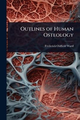 Outlines of Human Osteology - Frederick Oldfield Ward