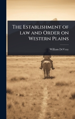 The Establishment of law and Order on Western Plains - William Deveny