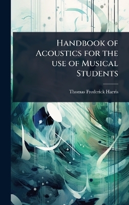 Handbook of Acoustics for the use of Musical Students - Thomas Frederick Harris
