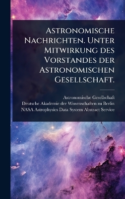 Astronomische Nachrichten. Unter Mitwirkung des Vorstandes der Astronomischen Gesellschaft.