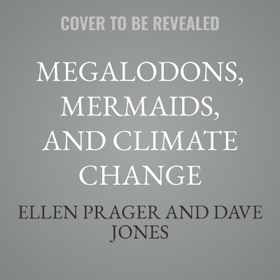 Megalodons, Mermaids, and Climate Change - Ellen Prager, Dave Jones