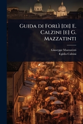 Guida di ForlÃ¬ [di] E. Calzini [e] G. Mazzatinti