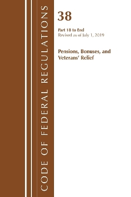 Code of Federal Regulations, Title 38 Pensions, Bonuses and Veterans' Relief 18-End, Revised as of July 1, 2019 -  Office of the Federal Register (U S )