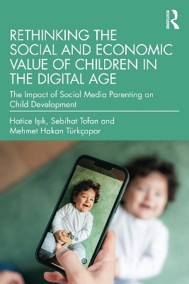 Rethinking the Social and Economic Value of Children in the Digital Age - Hatice Işık, Sebihat Tofan, Mehmet Hakan T&uuml;rk&ccedil;apar