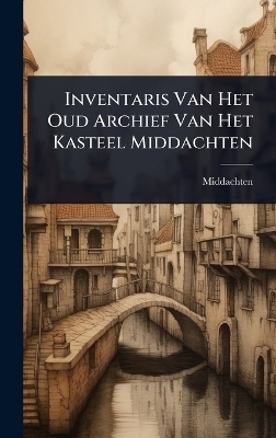 Inventaris Van Het Oud Archief Van Het Kasteel Middachten -  Middachten