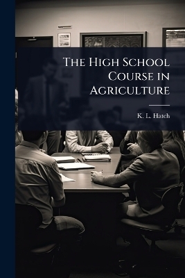 The High School Course in Agriculture - K L Hatch