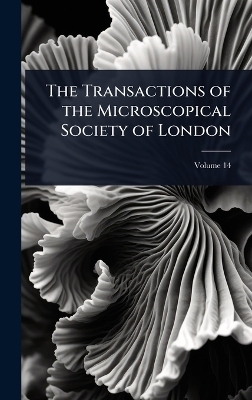 The Transactions of the Microscopical Society of London