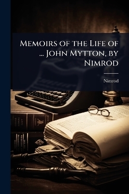 Memoirs of the Life of ... John Mytton, by Nimrod -  Nimrod