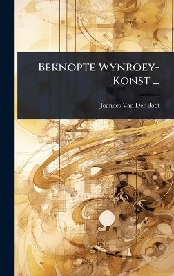Beknopte Wynroey-Konst ... - Joannes Van Der Boot