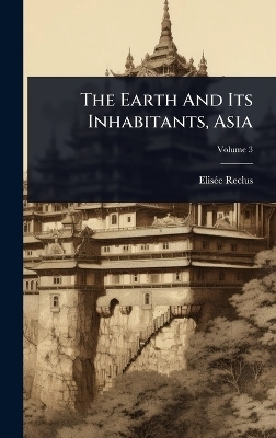 The Earth And Its Inhabitants, Asia - Elis&atilde;(c)E Reclus