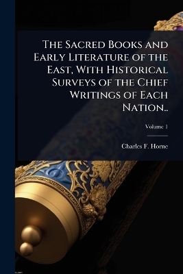 The Sacred Books and Early Literature of the East, With Historical Surveys of the Chief Writings of Each Nation..