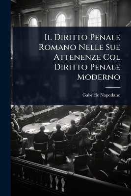 Il Diritto Penale Romano Nelle Sue Attenenze Col Diritto Penale Moderno