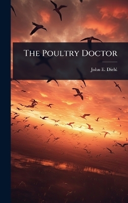 The Poultry Doctor - John E Diehl