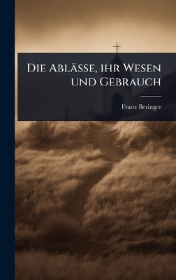 Die Ablässe, ihr Wesen und Gebrauch