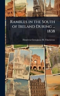 Rambles in the South of Ireland During ... 1838 - Henrietta Georgiana M Chatterton