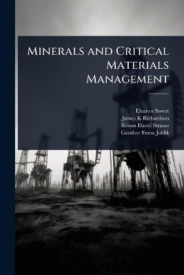 Minerals and Critical Materials Management - Eleanor Swent, James K Richardson, Simon David Strauss