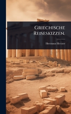 Griechische Reiseskizzen. - Hermann Hettner