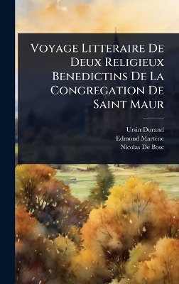Voyage Litteraire De Deux Religieux Benedictins De La Congregation De Saint Maur - Ursin Durand, Edmond Mart&egrave;ne, Nicolas De Bosc