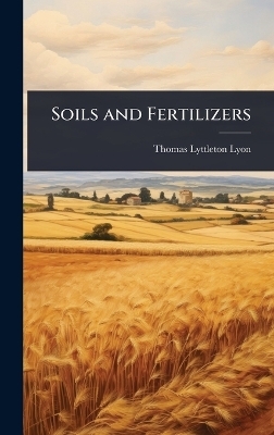 Soils and Fertilizers - Thomas Lyttleton Lyon