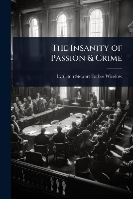 The Insanity of Passion & Crime - Lyttleton Stewart Forbes Winslow