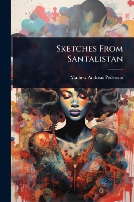 Sketches From Santalistan - Mathew Andreas Pederson