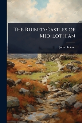 The Ruined Castles of Mid-Lothian