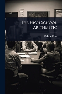 The High School Arithmetic - Philotus Dean