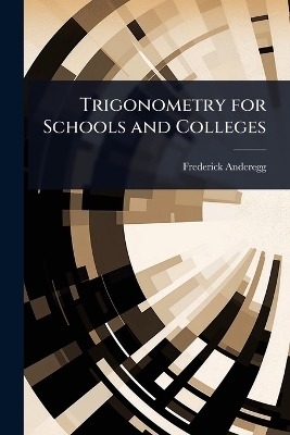 Trigonometry for Schools and Colleges - Frederick Anderegg